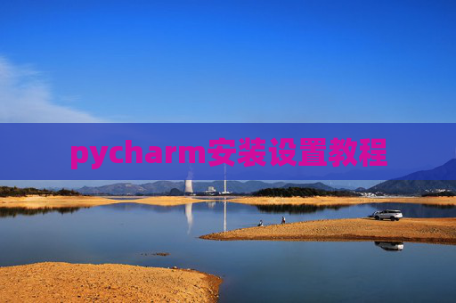 pycharm安装设置教程 pycharm安装设置教程